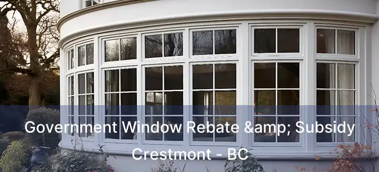  Government Window Rebate & Subsidy Crestmont - BC