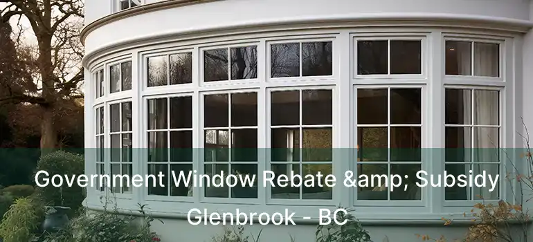  Government Window Rebate & Subsidy Glenbrook - BC