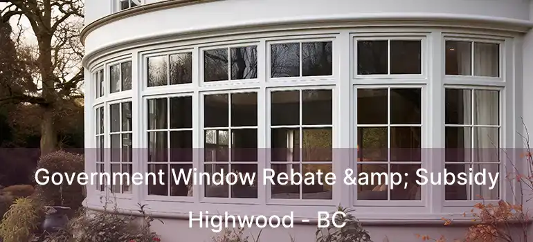  Government Window Rebate & Subsidy Highwood - BC