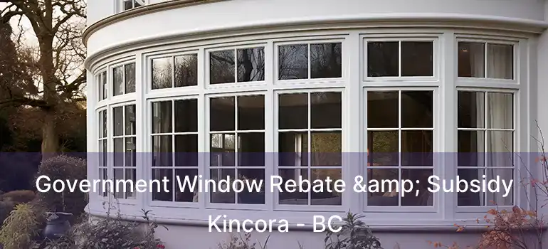  Government Window Rebate & Subsidy Kincora - BC