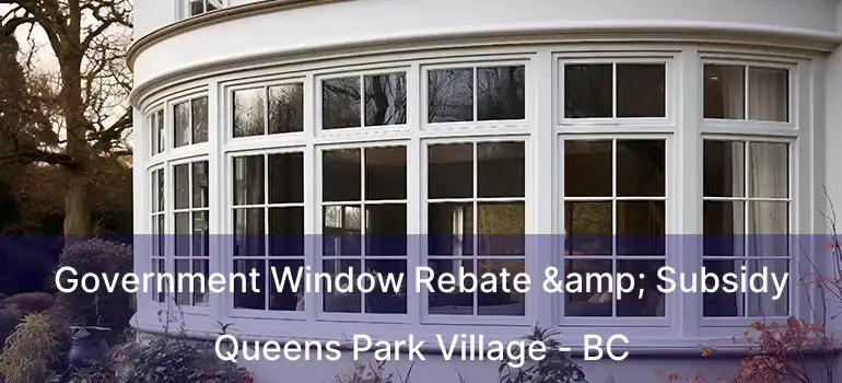  Government Window Rebate & Subsidy Queens Park Village - BC