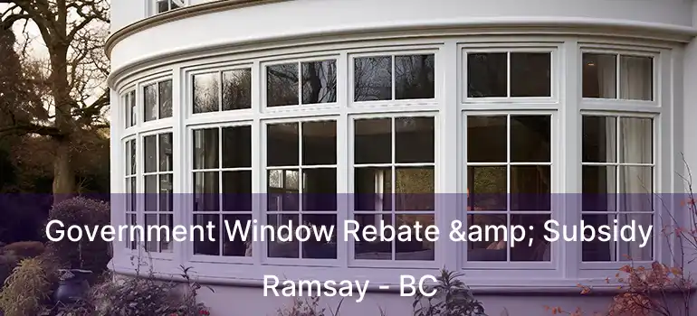  Government Window Rebate & Subsidy Ramsay - BC
