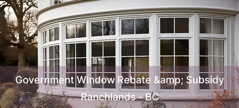  Government Window Rebate & Subsidy Ranchlands - BC