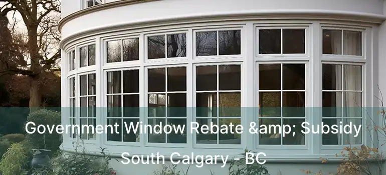  Government Window Rebate & Subsidy South Calgary - BC