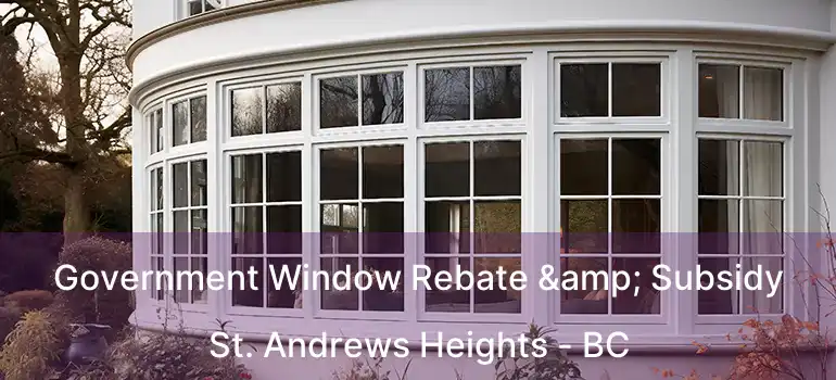  Government Window Rebate & Subsidy St. Andrews Heights - BC