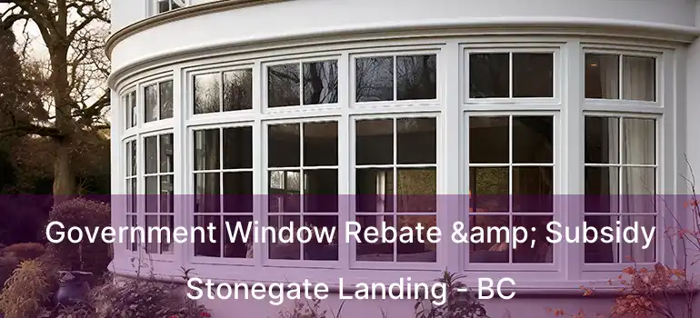  Government Window Rebate & Subsidy Stonegate Landing - BC