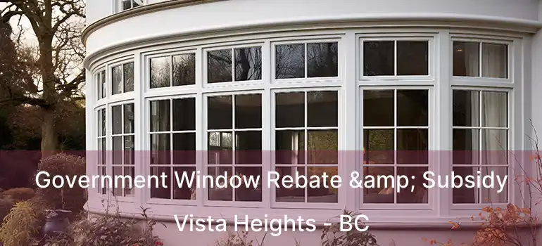  Government Window Rebate & Subsidy Vista Heights - BC