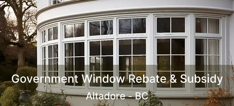  Government Window Rebate & Subsidy Altadore - BC
