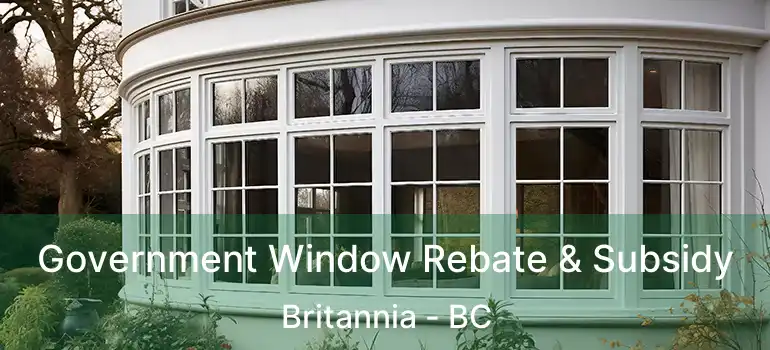  Government Window Rebate & Subsidy Britannia - BC