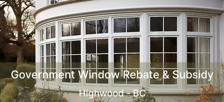  Government Window Rebate & Subsidy Highwood - BC