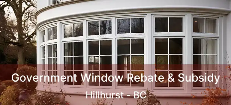  Government Window Rebate & Subsidy Hillhurst - BC