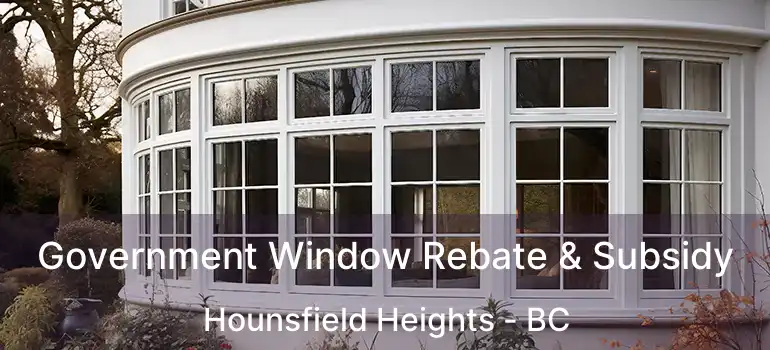  Government Window Rebate & Subsidy Hounsfield Heights - BC