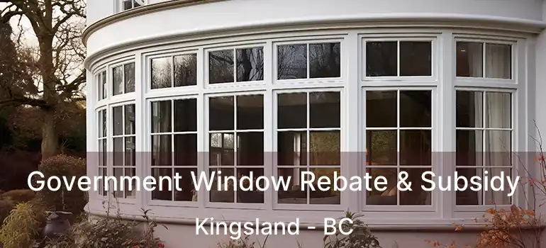  Government Window Rebate & Subsidy Kingsland - BC