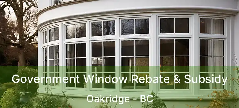  Government Window Rebate & Subsidy Oakridge - BC