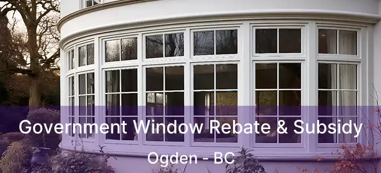  Government Window Rebate & Subsidy Ogden - BC