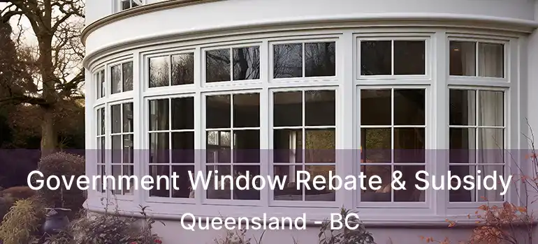  Government Window Rebate & Subsidy Queensland - BC