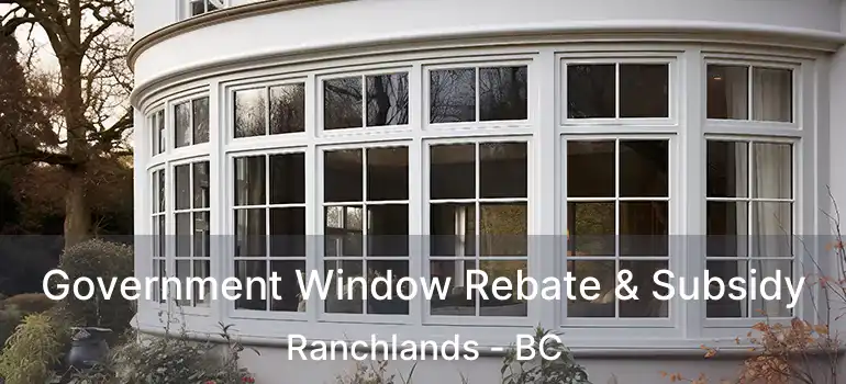  Government Window Rebate & Subsidy Ranchlands - BC