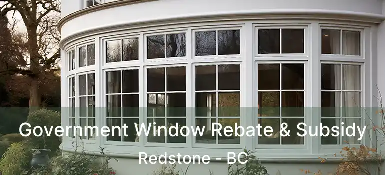  Government Window Rebate & Subsidy Redstone - BC