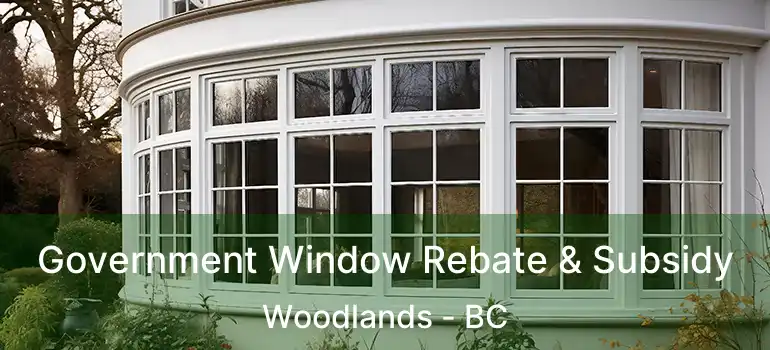  Government Window Rebate & Subsidy Woodlands - BC