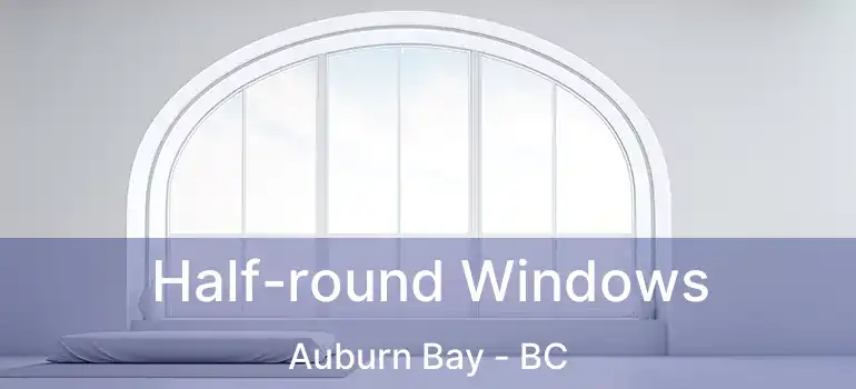  Half-round Windows Auburn Bay - BC