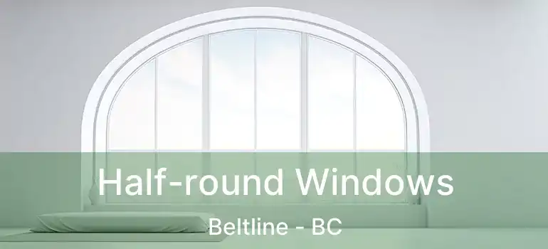 Half-round Windows Beltline - BC