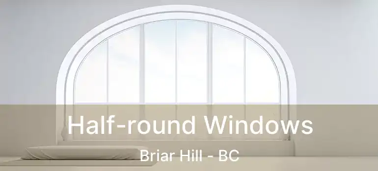  Half-round Windows Briar Hill - BC