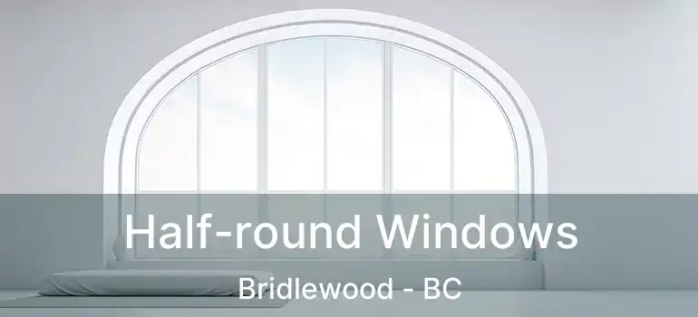 Half-round Windows Bridlewood - BC
