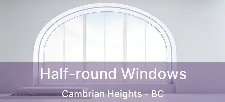  Half-round Windows Cambrian Heights - BC