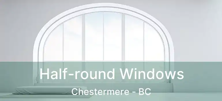  Half-round Windows Chestermere - BC