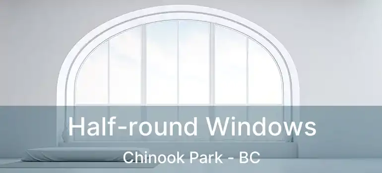  Half-round Windows Chinook Park - BC