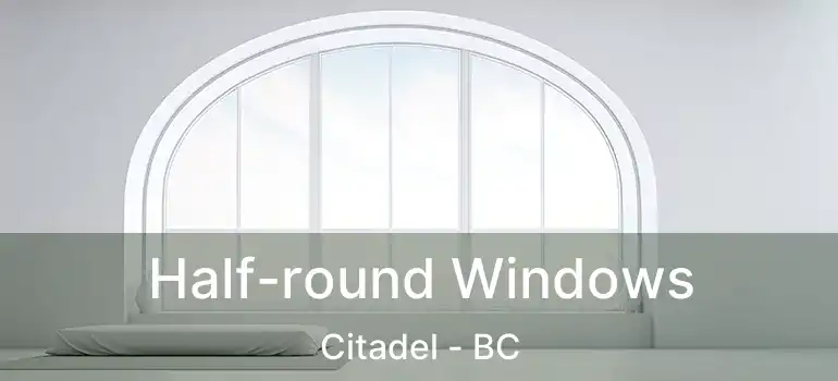  Half-round Windows Citadel - BC