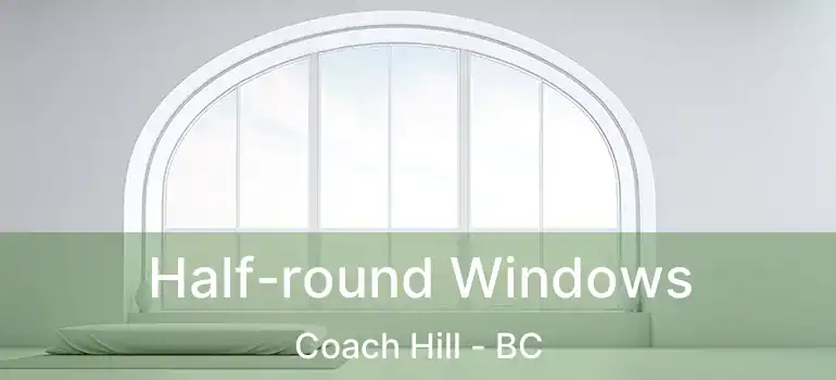  Half-round Windows Coach Hill - BC