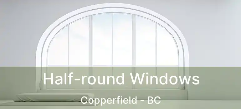  Half-round Windows Copperfield - BC