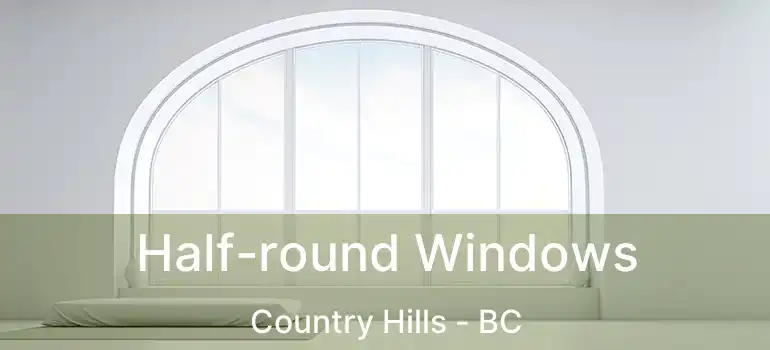  Half-round Windows Country Hills - BC