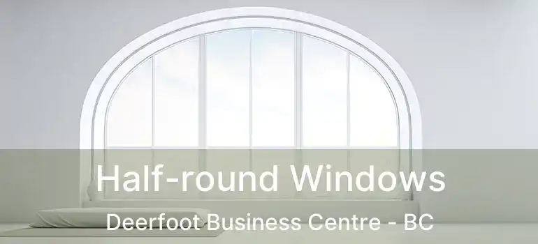  Half-round Windows Deerfoot Business Centre - BC