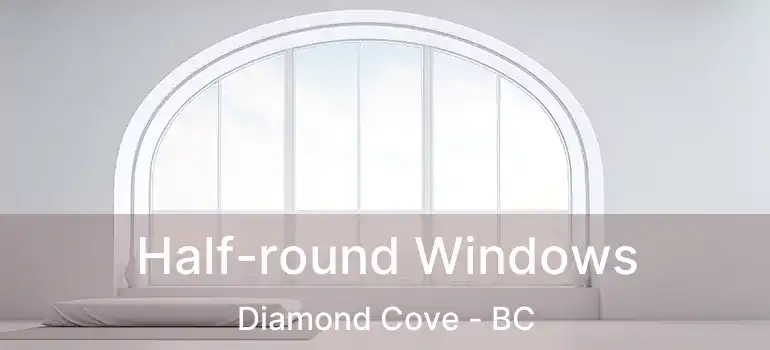  Half-round Windows Diamond Cove - BC