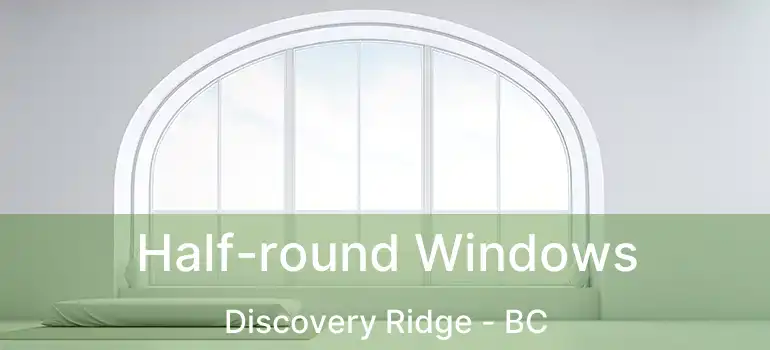  Half-round Windows Discovery Ridge - BC