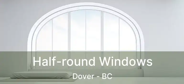  Half-round Windows Dover - BC