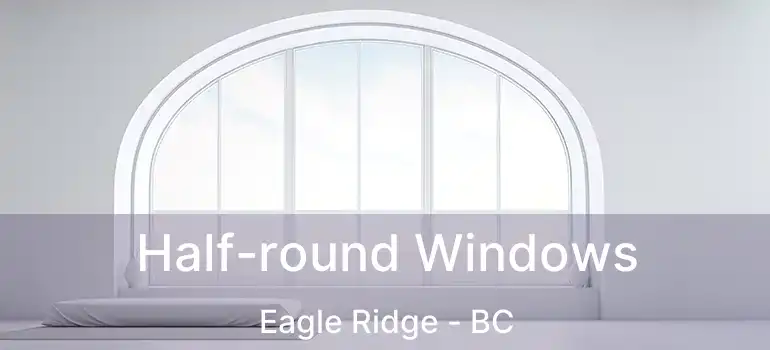  Half-round Windows Eagle Ridge - BC