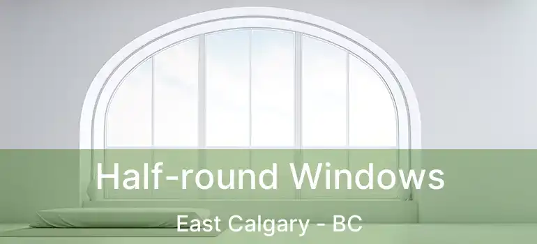  Half-round Windows East Calgary - BC