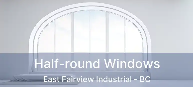  Half-round Windows East Fairview Industrial - BC