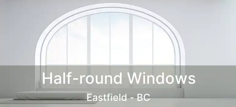  Half-round Windows Eastfield - BC