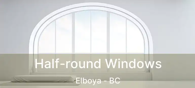  Half-round Windows Elboya - BC