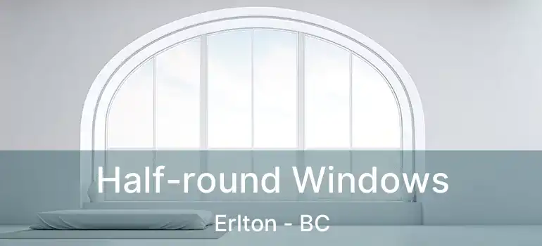  Half-round Windows Erlton - BC