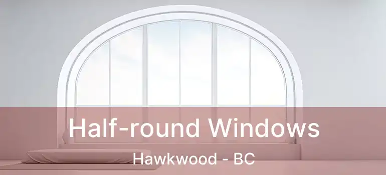  Half-round Windows Hawkwood - BC