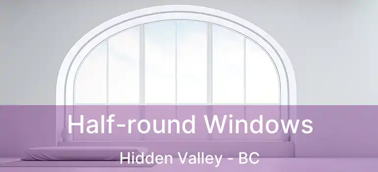  Half-round Windows Hidden Valley - BC