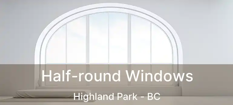 Half-round Windows Highland Park - BC