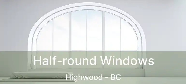  Half-round Windows Highwood - BC