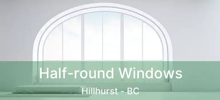  Half-round Windows Hillhurst - BC
