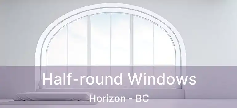  Half-round Windows Horizon - BC